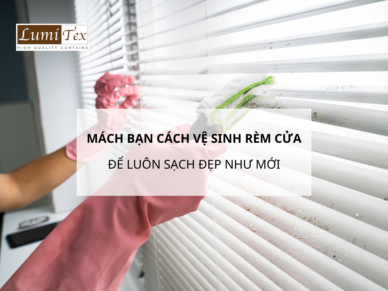 Mách Bạn Cách Vệ Sinh Rèm Cửa Đúng Cách Để Luôn Sạch Đẹp Như Mới