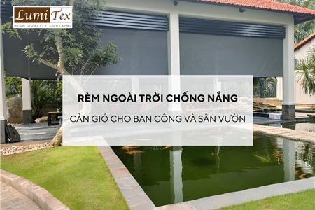 Giải pháp rèm ngoài trời chống nắng cản gió cho ban công và sân vườn