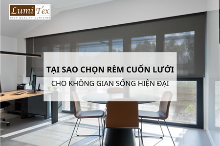 Tại Sao Nên Chọn Rèm Cuốn Lưới Cho Không Gian Sống Hiện Đại?