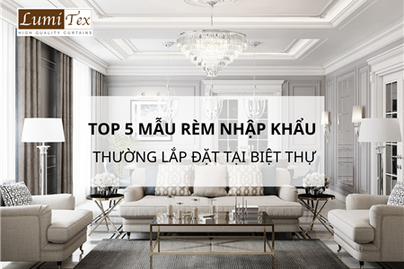 Top 5 Mẫu Rèm Nhập Khẩu Cao Cấp Được Lắp Đặt Tại Các Biệt Thự 2024