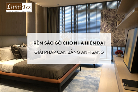 Rèm sáo gỗ cho nhà hiện đại giải pháp cân bằng ánh sáng và riêng tư