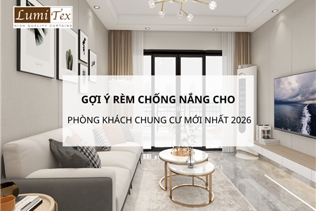 Gợi ý rèm chống nắng cho phòng khách chung cư mới nhất 2026