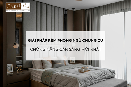 Giải pháp rèm phòng ngủ chung cư chống nắng cản sáng mới nhất