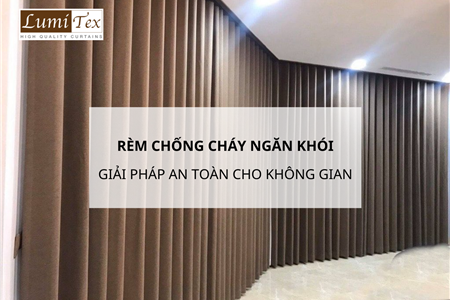 Rèm Chống Cháy Ngăn Khói – Giải Pháp An Toàn Cho Không Gian Sống Hiện Đại
