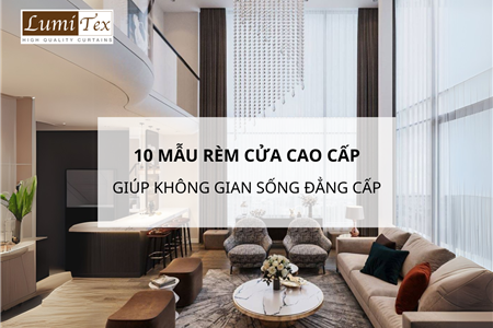 10 Mẫu Rèm Cửa Cao Cấp Giúp Không Gian Sống Thêm Đẳng Cấp