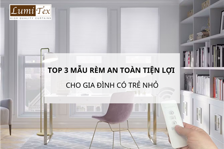 Top 3 Mẫu Rèm An Toàn Và Tiện Lợi Cho Gia Đình Có Trẻ Nhỏ