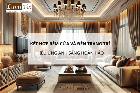 Cách Kết Hợp Rèm Cửa Và Đèn Trang Trí Tạo Không Gian Sang Trọng