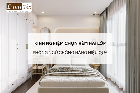 Kinh Nghiệm Chọn Rèm Hai Lớp Phòng Ngủ Chống Nắng Hiệu Quả