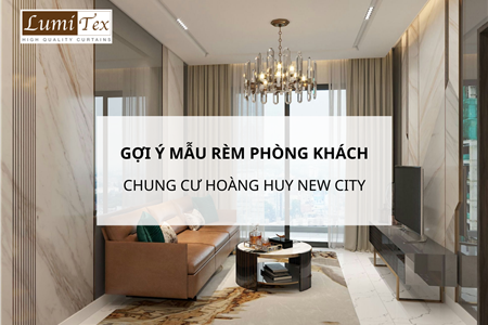 Gợi ý mẫu rèm phòng khách chung cư Hoàng Huy New City Hải Phòng 2026