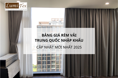 Bảng giá rèm vải Trung Quốc nhập khẩu cập nhật mới nhất 2025