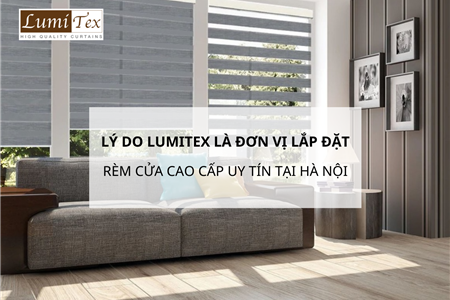 Lý Do Lumitex Là Đơn Vị Lắp Đặt Rèm Cửa Cao Cấp Uy Tín Tại Hà Nội