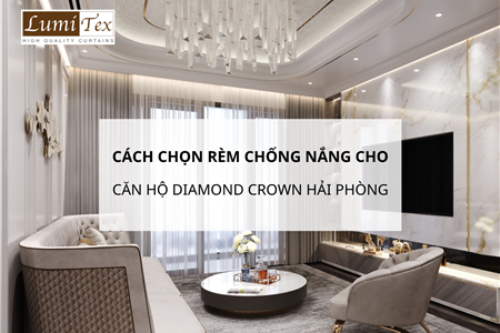 Cách chọn rèm chống nắng cho căn hộ Diamond Crown Hải Phòng 2026