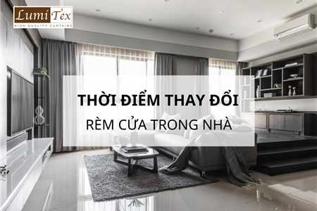 Thời Điểm Cần Thay Đổi Rèm Cửa: Nên Làm Mới Rèm Cửa Khi Nào?