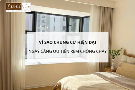 Vì sao chung cư hiện đại ngày càng ưu tiên rèm chống cháy
