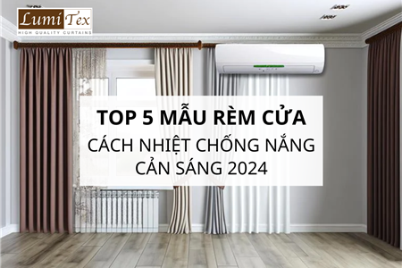 Top 5 Mẫu Rèm Cửa Cách Nhiệt Chống Nắng Cản Sáng Hot Nhất 2024