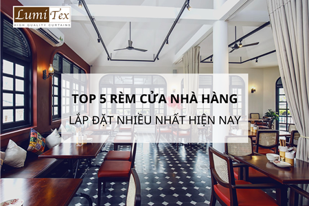 Top 5 Mẫu Rèm Cửa Nhà Hàng Được Lắp Đặt Nhiều Nhất Hiện Nay