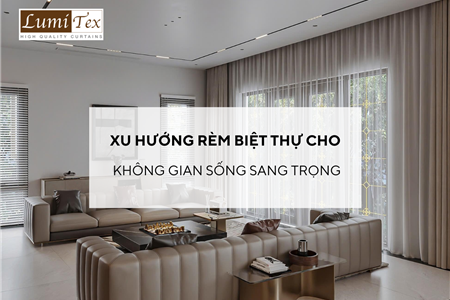 Xu hướng rèm biệt thự cho không gian sống sang trọng hiện đại