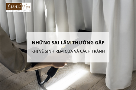 Những Sai Lầm Thường Gặp Khi Vệ Sinh Rèm Cửa Và Cách Tránh