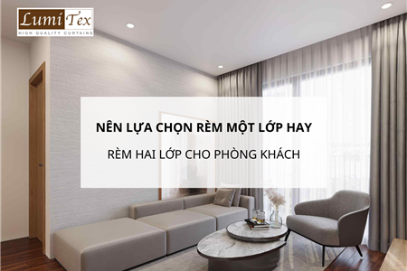 Nên lựa chọn rèm một lớp hay rèm hai lớp cho phòng khách mùa hè