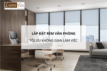 Lắp Đặt Rèm Văn Phòng Giúp Tối Ưu Không Gian Làm Việc Hiện Đại 2025