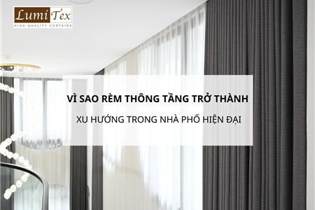 Vì sao rèm thông tầng đang trở thành xu hướng trong nhà phố hiện đại