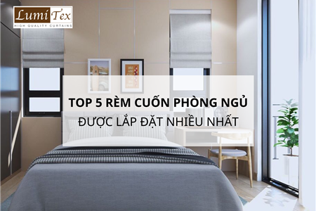 Top 5 Mẫu Rèm Cuốn Phòng Ngủ Được Lắp Đặt Nhiều Nhất 2024