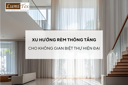 Xu hướng rèm thông tầng cao cấp cho không gian biệt thự hiện đại