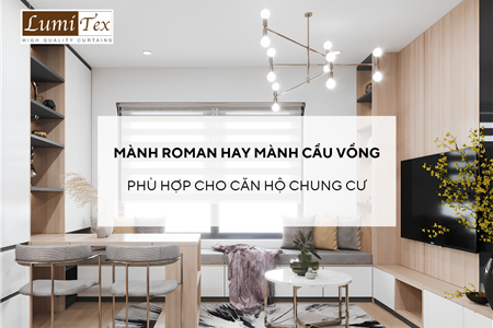 Chọn mành Roman hay mành cầu vồng phù hợp cho căn hộ chung cư
