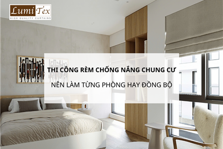 Thi công rèm chống nắng chung cư nên làm theo từng phòng hay làm đồng bộ toàn căn hộ