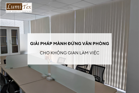 Giải pháp mành đứng văn phòng che nắng cho không gian làm việc chuyên nghiệp