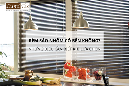 Rèm Sáo Nhôm Có Bền Không? Những Điều Cần Biết Trước Khi Lựa Chọn