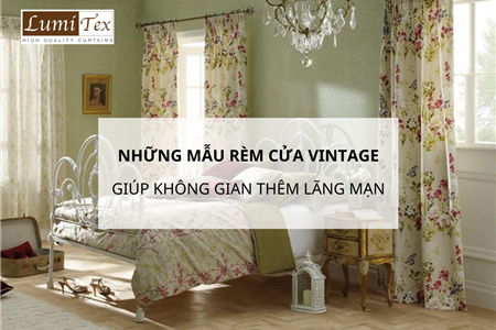 Những Mẫu Rèm Cửa Vintage Giúp Không Gian Thêm Lãng Mạn Và Ấm Cúng