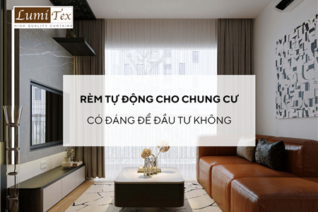 Rèm tự động cho chung cư có đáng để đầu tư không