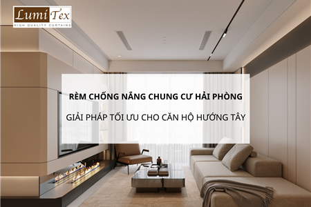 Rèm chống nắng chung cư Hải Phòng giải pháp tối ưu cho căn hộ hướng tây
