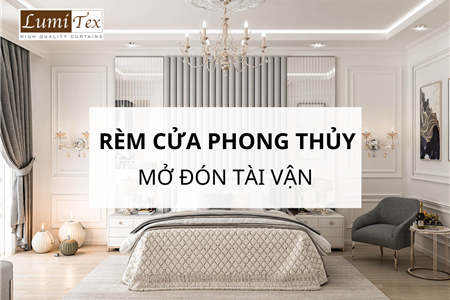 Chọn Rèm Cửa Phong Thủy Mở Đón Tài Vận 2024