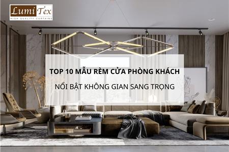 Top 10 Mẫu Rèm Cửa Phòng Khách Cao Cấp Làm Nổi Bật Không Gian