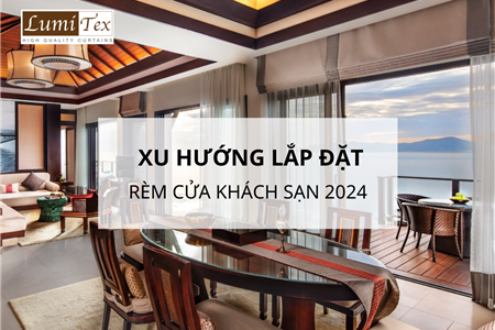  Xu Hướng Lắp Đặt Rèm Cửa Khách Sạn Mới Nhất 2024